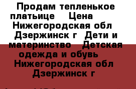 Продам тепленькое платьице  › Цена ­ 250 - Нижегородская обл., Дзержинск г. Дети и материнство » Детская одежда и обувь   . Нижегородская обл.,Дзержинск г.